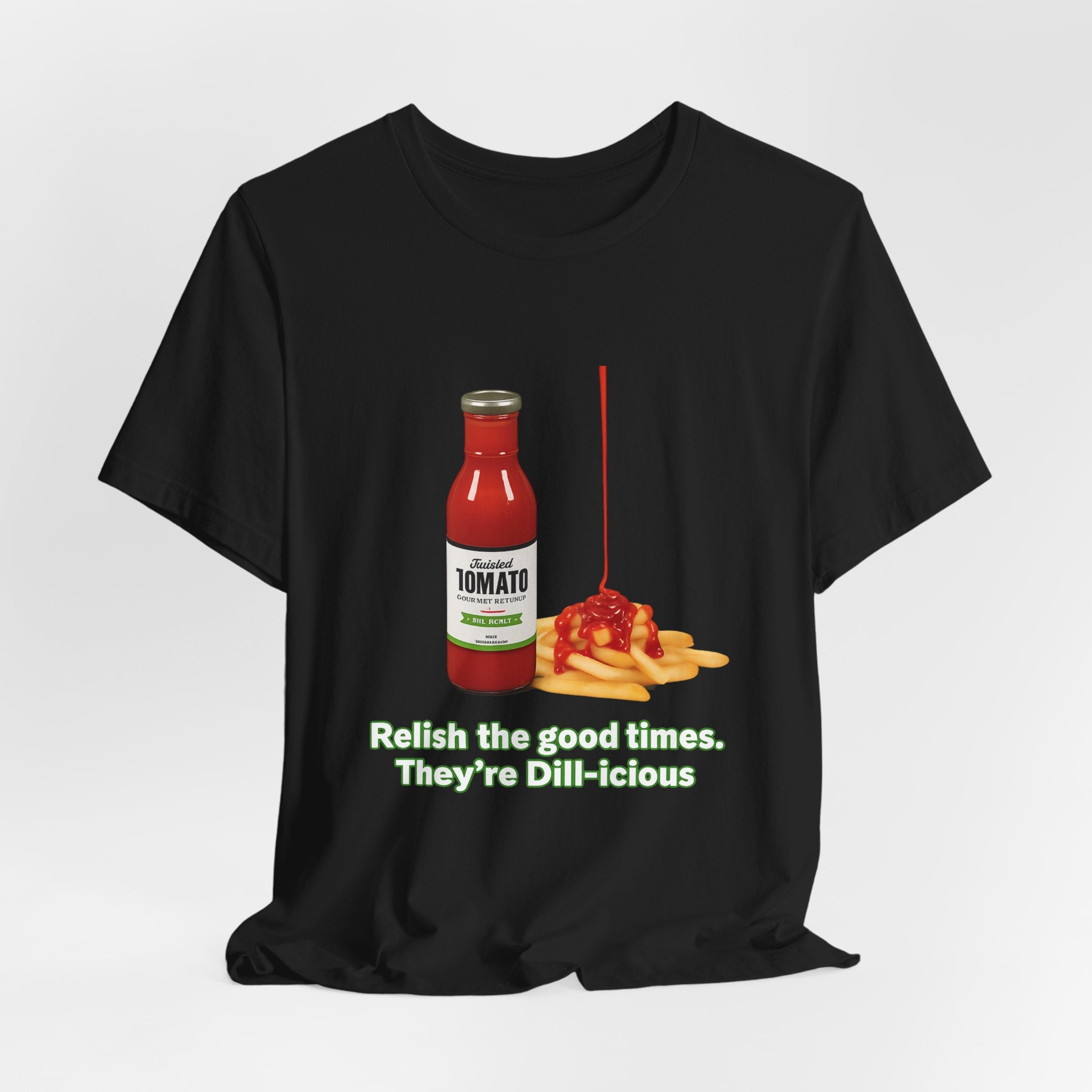 T‑Shirt — "Relish the Good Times, They're Dill-icious" Ketchup & Fries Pun Tee