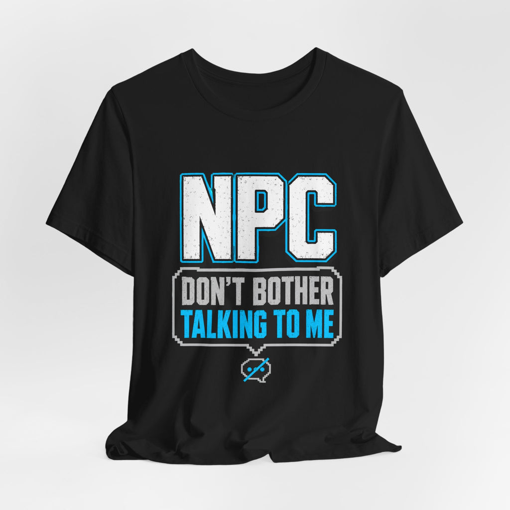 NPC Tee — “Don’t Bother Talking to Me” Graphic T‑Shirt