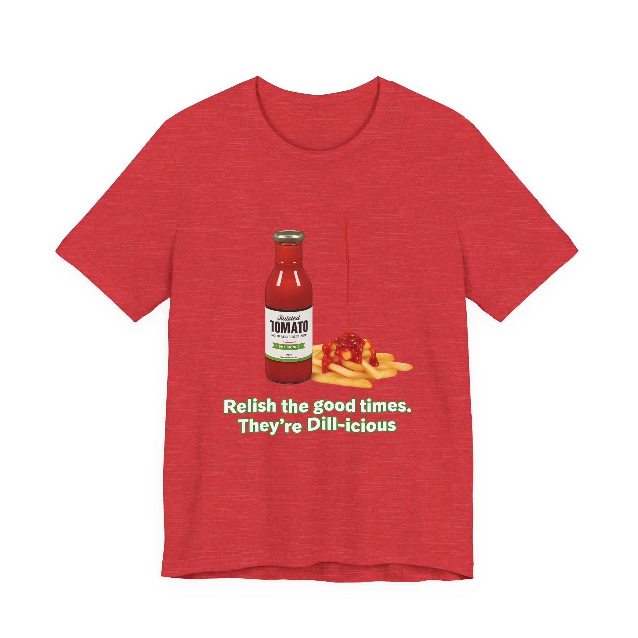 T‑Shirt — "Relish the Good Times, They're Dill-icious" Ketchup & Fries Pun Tee