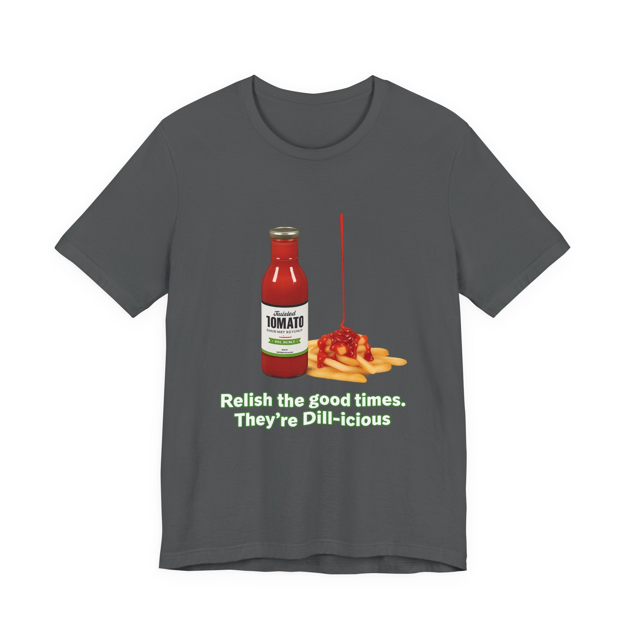 T‑Shirt — "Relish the Good Times, They're Dill-icious" Ketchup & Fries Pun Tee