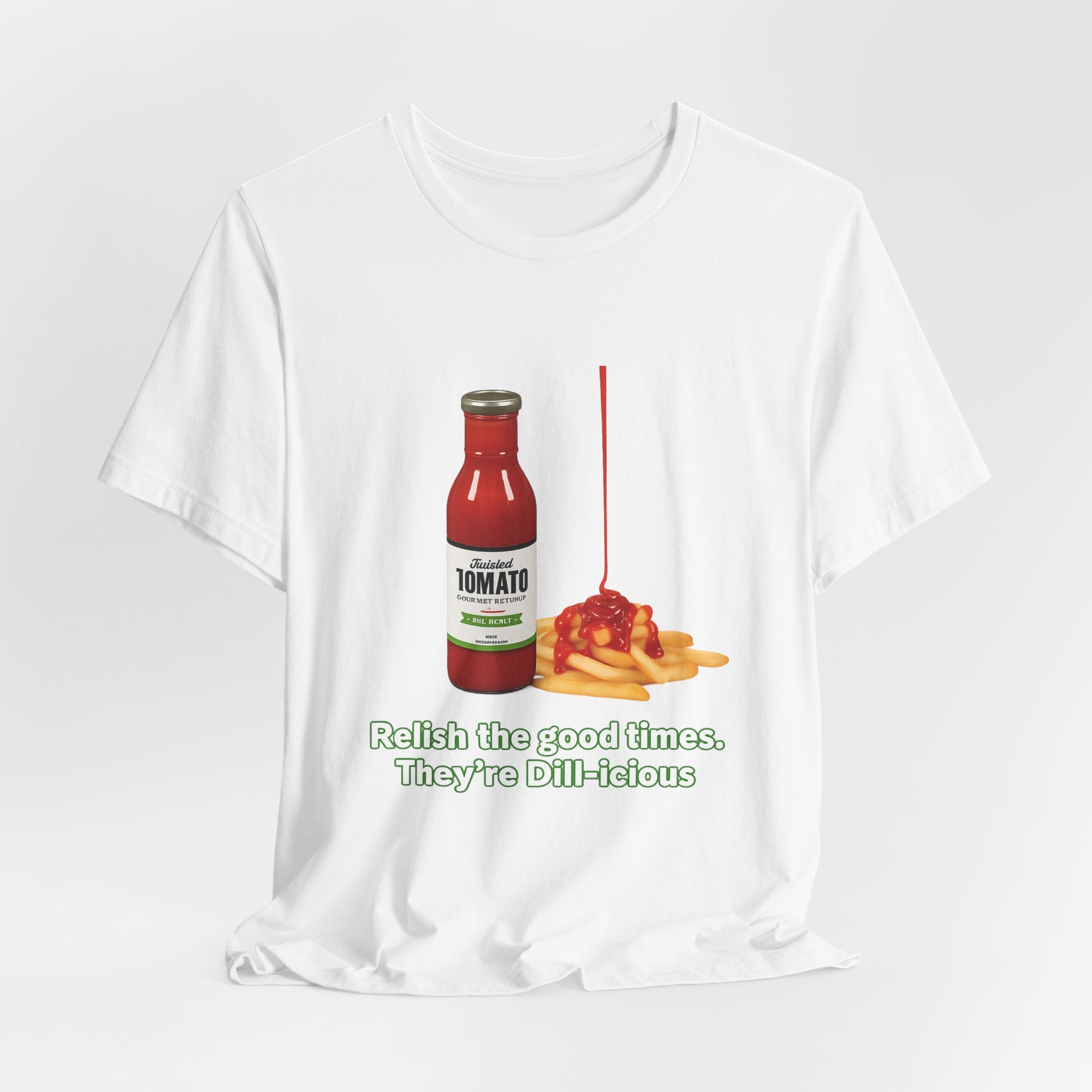 T‑Shirt — "Relish the Good Times, They're Dill-icious" Ketchup & Fries Pun Tee