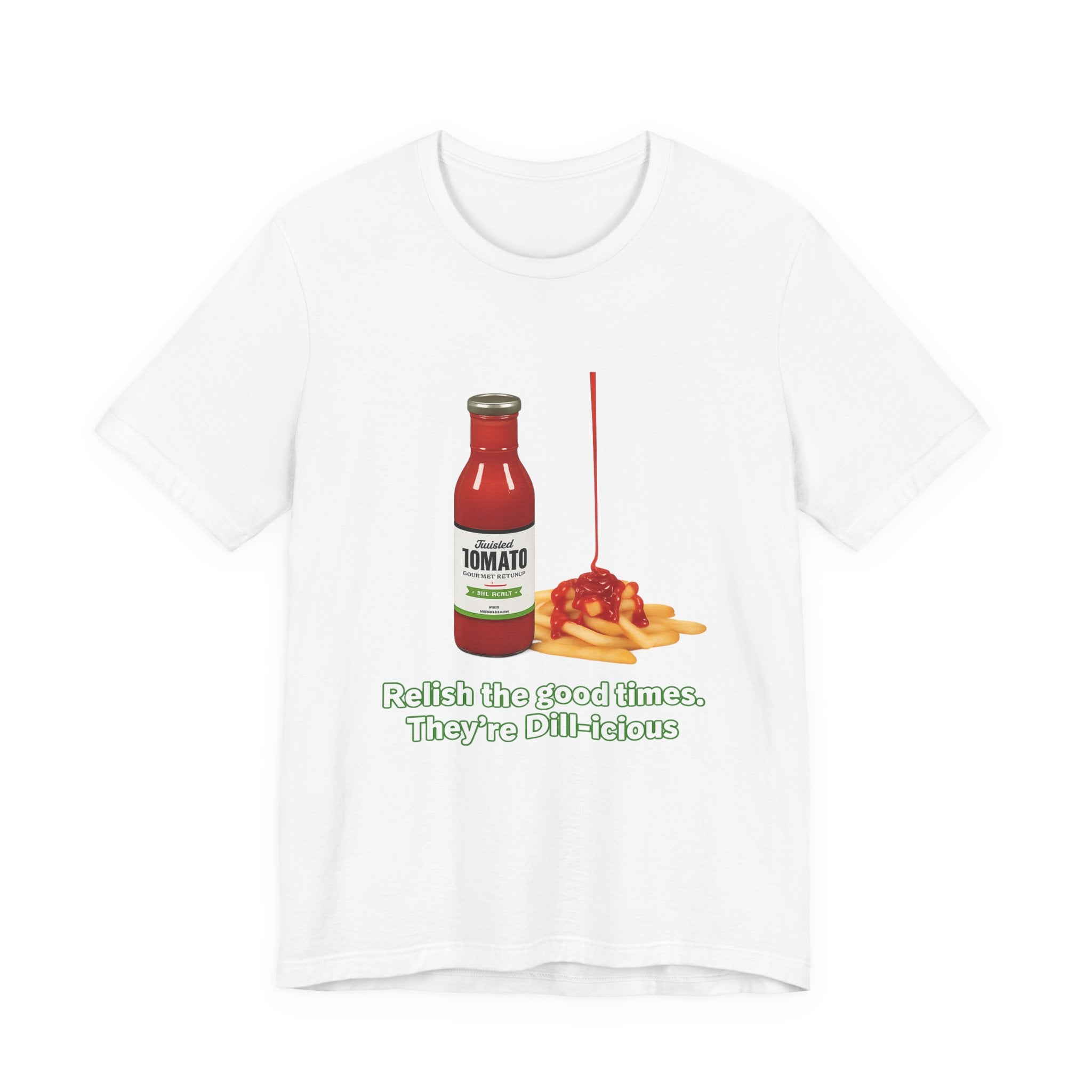 T‑Shirt — "Relish the Good Times, They're Dill-icious" Ketchup & Fries Pun Tee
